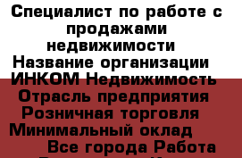 Специалист по работе с продажами недвижимости › Название организации ­ ИНКОМ-Недвижимость › Отрасль предприятия ­ Розничная торговля › Минимальный оклад ­ 60 000 - Все города Работа » Вакансии   . Крым,Евпатория